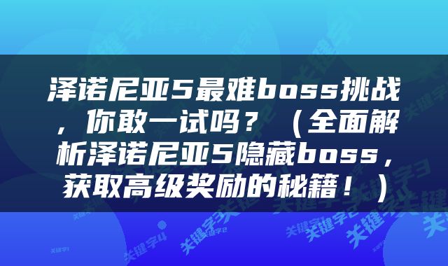 泽诺尼亚5最难boss挑战，你敢一试吗？（全面解析泽诺尼亚5隐藏boss，获取高级奖励的秘籍！）