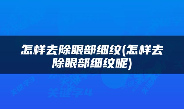 怎样去除眼部细纹(怎样去除眼部细纹呢)
