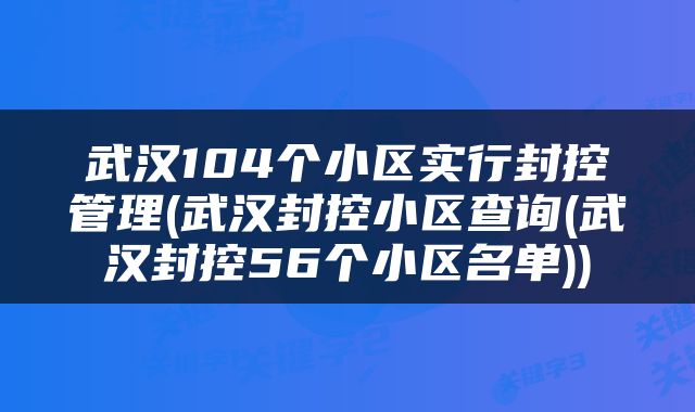 武汉104个小区实行封控管理(武汉封控小区查询(武汉封控56个小区名单))