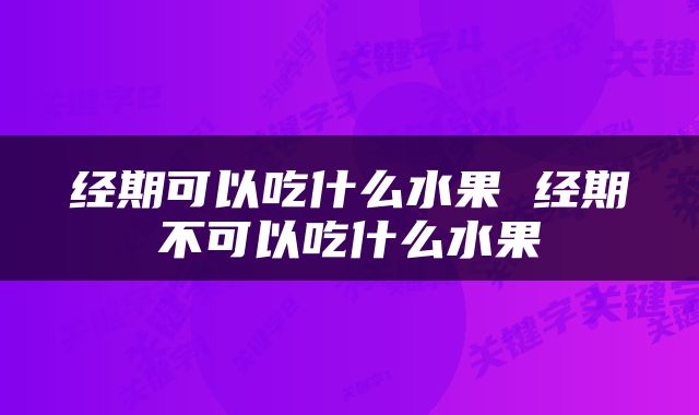 经期可以吃什么水果 经期不可以吃什么水果