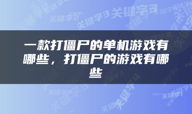 一款打僵尸的单机游戏有哪些，打僵尸的游戏有哪些