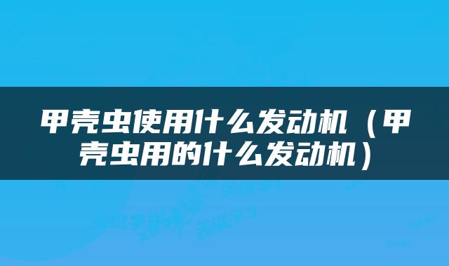 甲壳虫使用什么发动机（甲壳虫用的什么发动机）