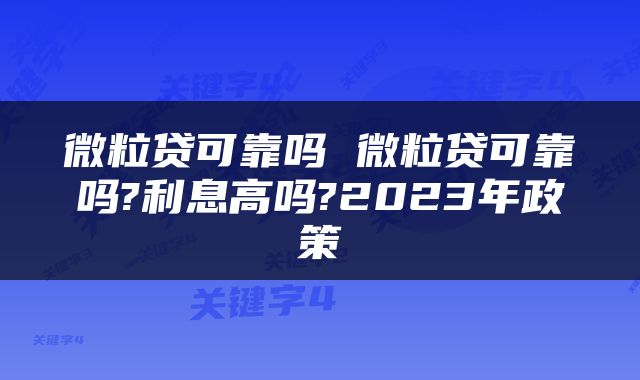 微粒贷可靠吗 微粒贷可靠吗?利息高吗?2023年政策