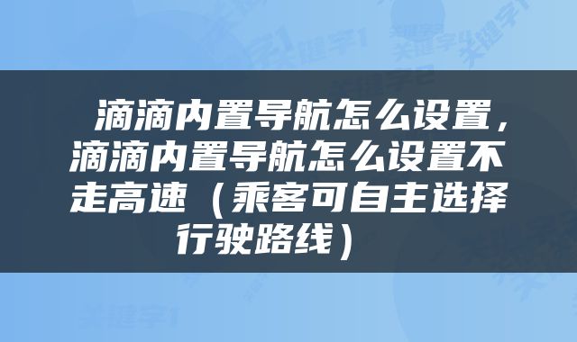  滴滴内置导航怎么设置，滴滴内置导航怎么设置不走高速（乘客可自主选择行驶路线） 