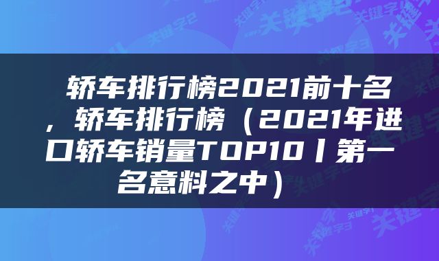  轿车排行榜2021前十名，轿车排行榜（2021年进口轿车销量TOP10丨第一名意料之中） 