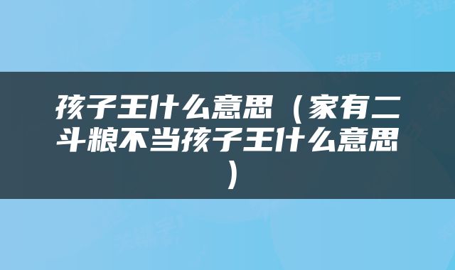 孩子王什么意思（家有二斗粮不当孩子王什么意思）