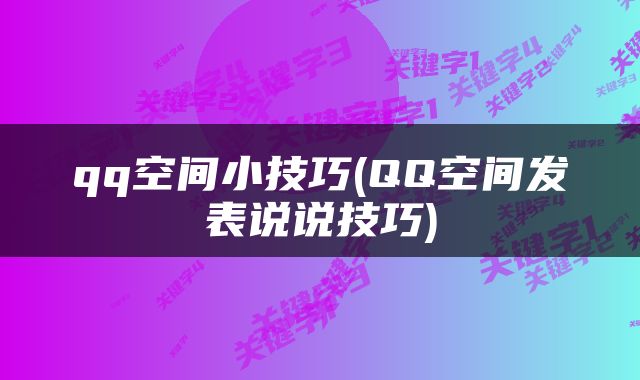qq空间小技巧(QQ空间发表说说技巧)
