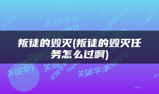 叛徒的毁灭(叛徒的毁灭任务怎么过啊)