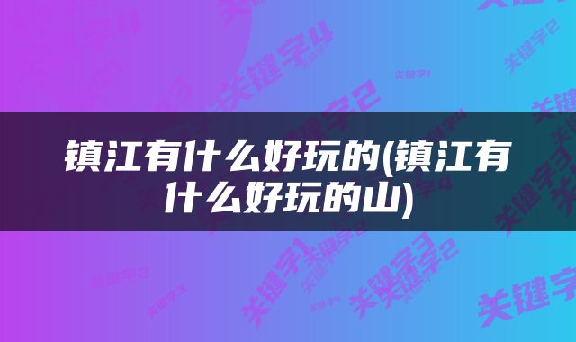 镇江有什么好玩的(镇江有什么好玩的山)