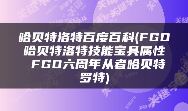 哈贝特洛特百度百科(FGO哈贝特洛特技能宝具属性 FGO六周年从者哈贝特罗特)