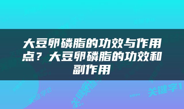 大豆卵磷脂的功效与作用点？大豆卵磷脂的功效和副作用