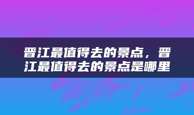 晋江最值得去的景点，晋江最值得去的景点是哪里