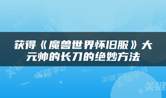 获得《魔兽世界怀旧服》大元帅的长刀的绝妙方法
