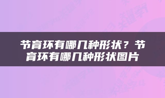 节育环有哪几种形状？节育环有哪几种形状图片
