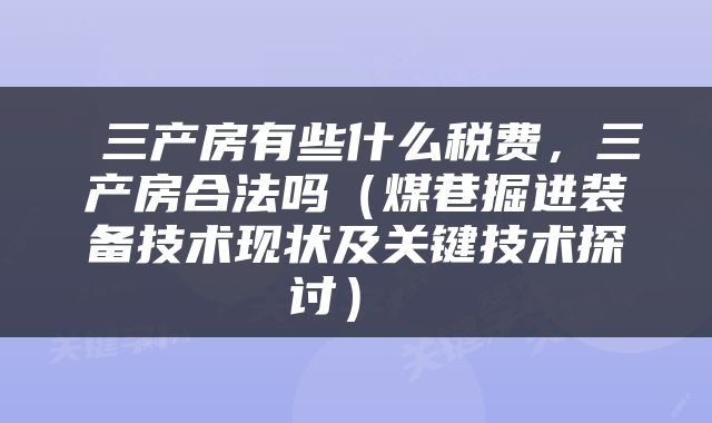  三产房有些什么税费，三产房合法吗（煤巷掘进装备技术现状及关键技术探讨） 