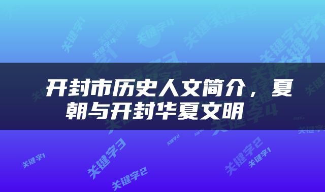  开封市历史人文简介，夏朝与开封华夏文明 