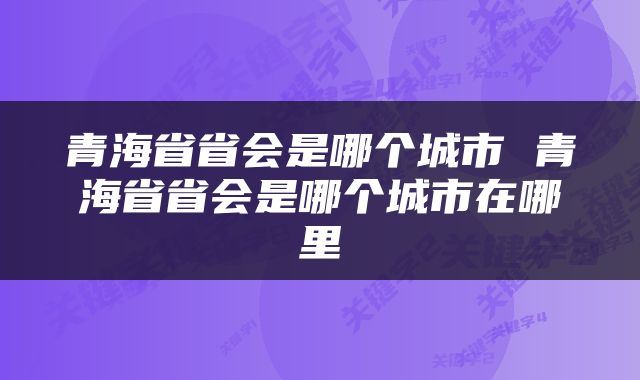 青海省省会是哪个城市 青海省省会是哪个城市在哪里