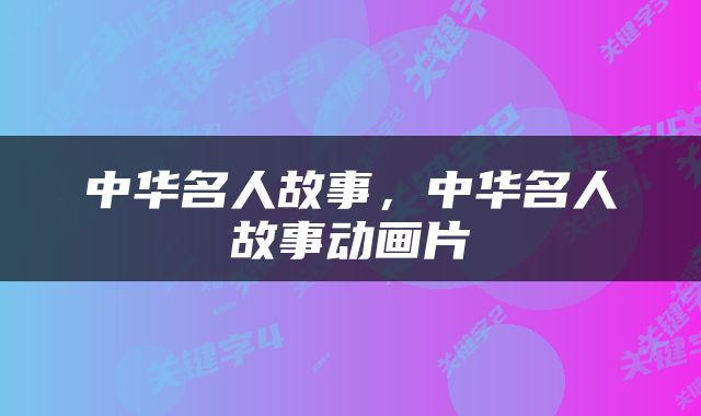 中华名人故事，中华名人故事动画片