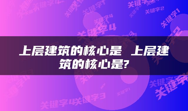 上层建筑的核心是 上层建筑的核心是?