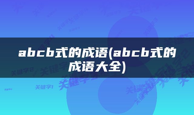abcb式的成语(abcb式的成语大全)