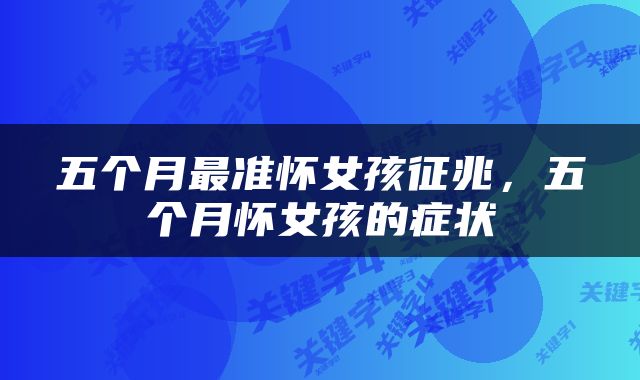 五个月最准怀女孩征兆，五个月怀女孩的症状