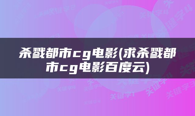 杀戮都市cg电影(求杀戮都市cg电影百度云)