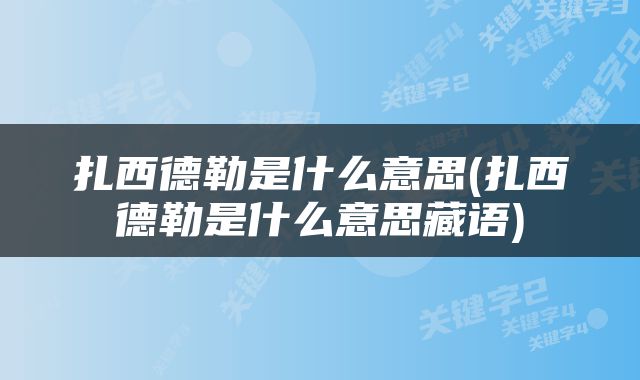 扎西德勒是什么意思(扎西德勒是什么意思藏语)