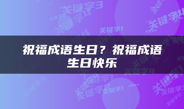 祝福成语生日？祝福成语生日快乐