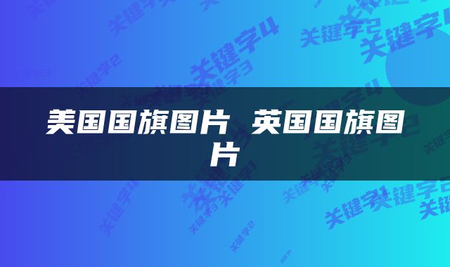 美国国旗图片 英国国旗图片