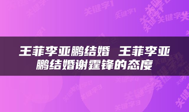 王菲李亚鹏结婚 王菲李亚鹏结婚谢霆锋的态度