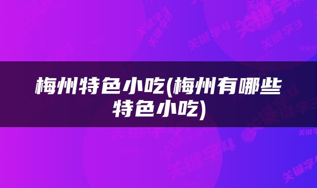 梅州特色小吃(梅州有哪些特色小吃)