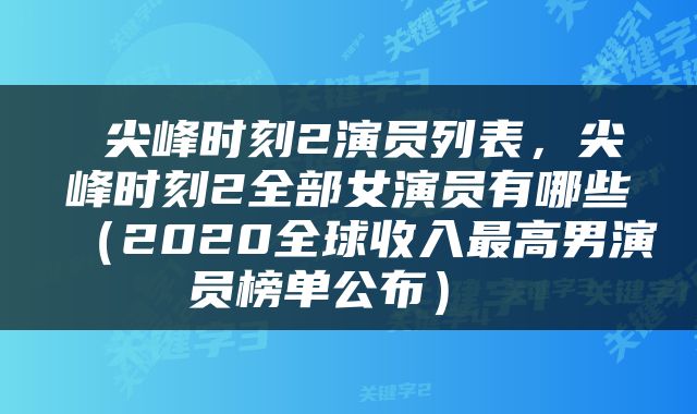  尖峰时刻2演员列表，尖峰时刻2全部女演员有哪些（2020全球收入最高男演员榜单公布） 
