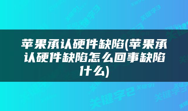 苹果承认硬件缺陷(苹果承认硬件缺陷怎么回事缺陷什么)