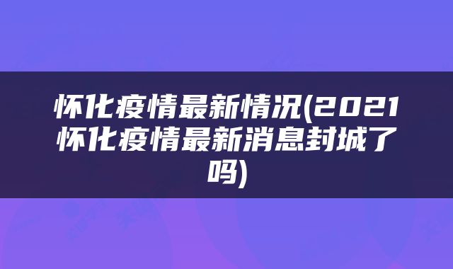 怀化疫情最新情况(2021怀化疫情最新消息封城了吗)