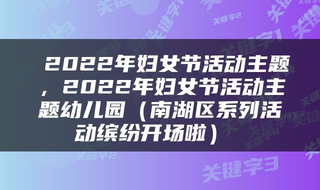  2022年妇女节活动主题，2022年妇女节活动主题幼儿园（南湖区系列活动缤纷开场啦） 