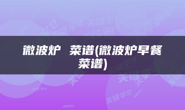 微波炉 菜谱(微波炉早餐菜谱)