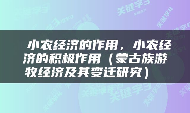  小农经济的作用，小农经济的积极作用（蒙古族游牧经济及其变迁研究） 