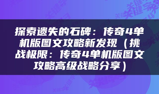 探索遗失的石碑：传奇4单机版图文攻略新发现（挑战极限：传奇4单机版图文攻略高级战略分享）