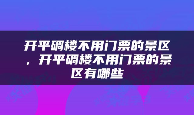 开平碉楼不用门票的景区,开平碉楼不用门票的景区有哪些
