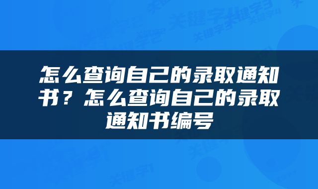 怎么查询自己的录取通知书？怎么查询自己的录取通知书编号