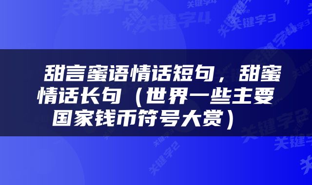  甜言蜜语情话短句，甜蜜情话长句（世界一些主要国家钱币符号大赏） 