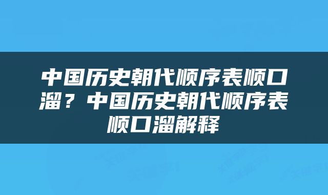 中国历史朝代顺序表顺口溜？中国历史朝代顺序表顺口溜解释