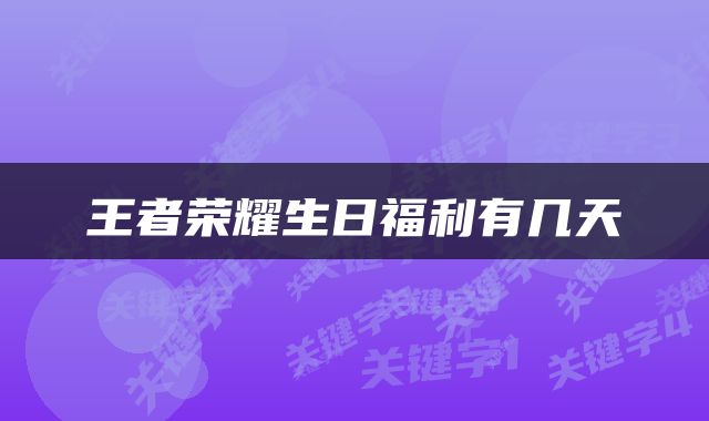 王者荣耀生日福利有几天