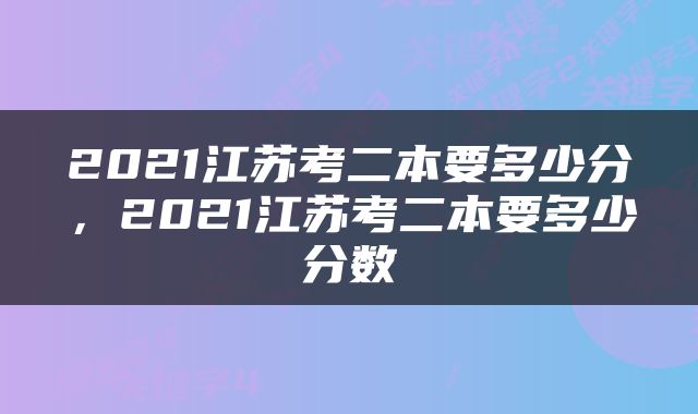 2021江苏考二本要多少分，2021江苏考二本要多少分数