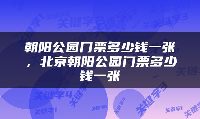 朝阳公园门票多少钱一张，北京朝阳公园门票多少钱一张
