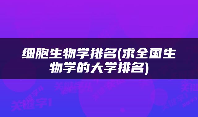 细胞生物学排名(求全国生物学的大学排名)