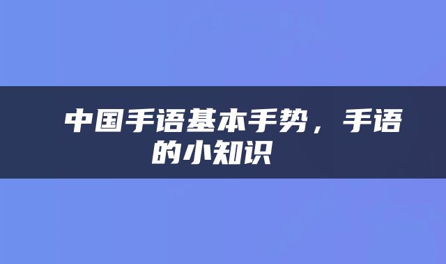  中国手语基本手势，手语的小知识 