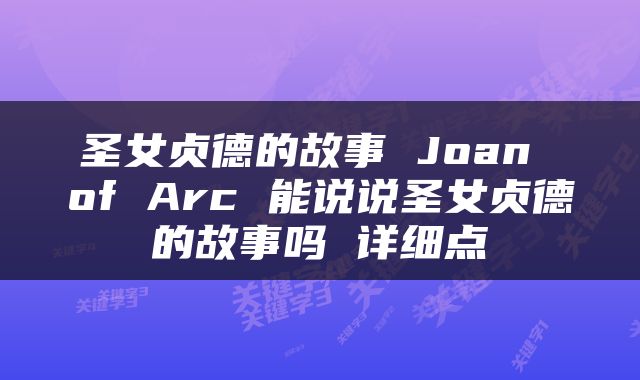 圣女贞德的故事 Joan of Arc 能说说圣女贞德的故事吗 详细点