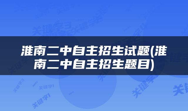 淮南二中自主招生试题(淮南二中自主招生题目)