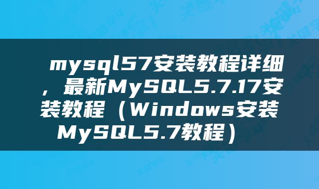  mysql57安装教程详细，最新MySQL5.7.17安装教程（Windows安装MySQL5.7教程） 